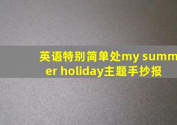 英语特别简单处my summer holiday主题手抄报